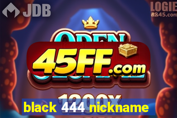 black 444 nickname